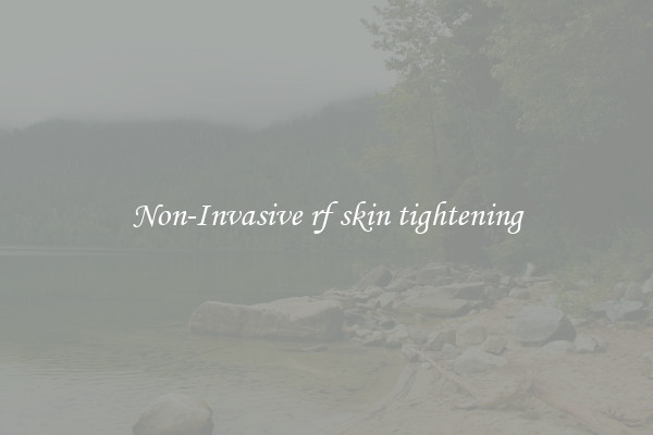 Non-Invasive rf skin tightening