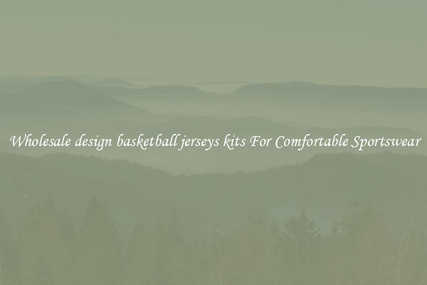 Wholesale design basketball jerseys kits For Comfortable Sportswear