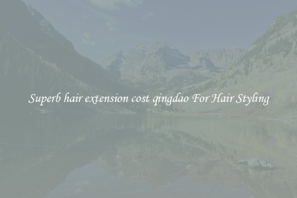 Superb hair extension cost qingdao For Hair Styling