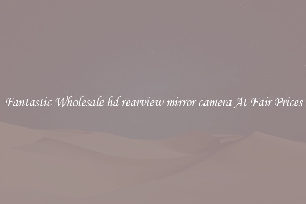 Fantastic Wholesale hd rearview mirror camera At Fair Prices