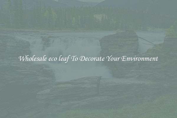 Wholesale eco leaf To Decorate Your Environment 