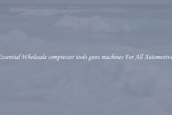 Essential Wholesale compressor tools guns machines For All Automotives