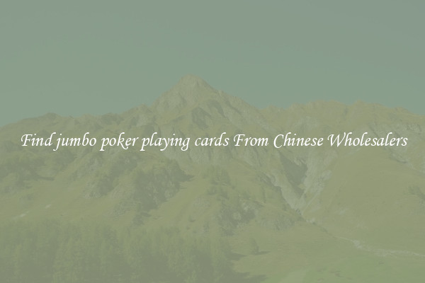 Find jumbo poker playing cards From Chinese Wholesalers