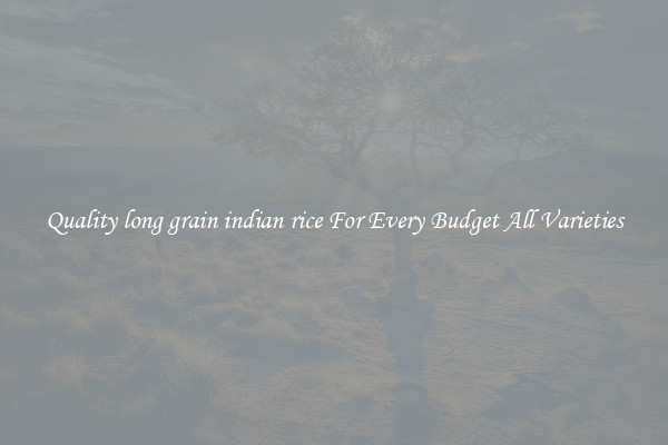 Quality long grain indian rice For Every Budget All Varieties