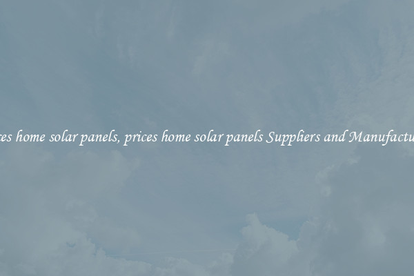 prices home solar panels, prices home solar panels Suppliers and Manufacturers