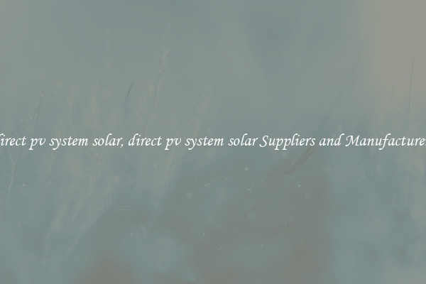 direct pv system solar, direct pv system solar Suppliers and Manufacturers