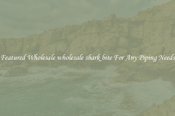 Featured Wholesale wholesale shark bite For Any Piping Needs