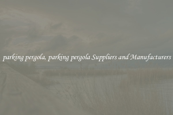 parking pergola, parking pergola Suppliers and Manufacturers