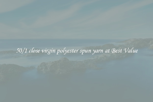 50/1 close virgin polyester spun yarn at Best Value