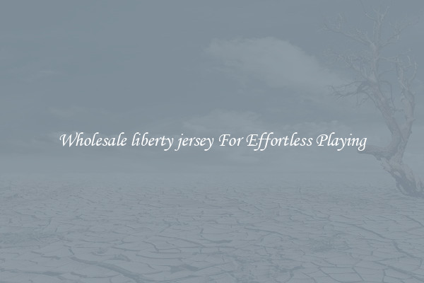 Wholesale liberty jersey For Effortless Playing