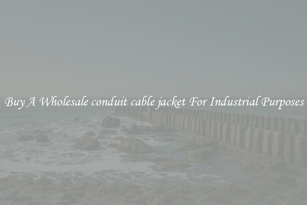 Buy A Wholesale conduit cable jacket For Industrial Purposes