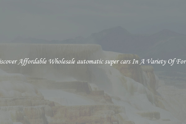 Discover Affordable Wholesale automatic super cars In A Variety Of Forms