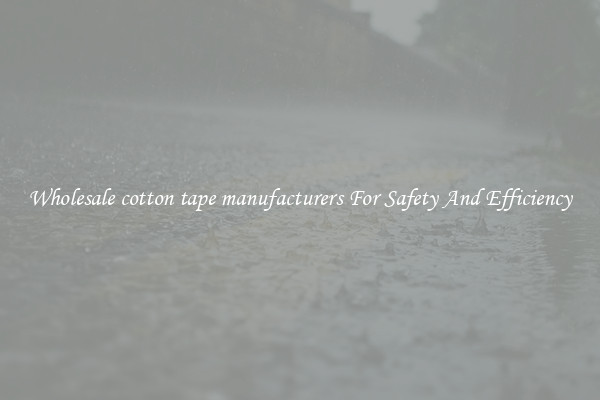 Wholesale cotton tape manufacturers For Safety And Efficiency