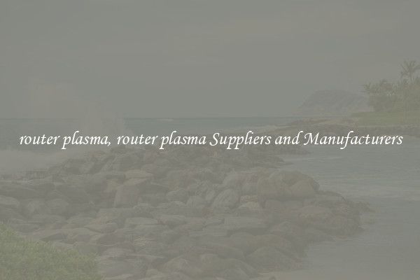 router plasma, router plasma Suppliers and Manufacturers