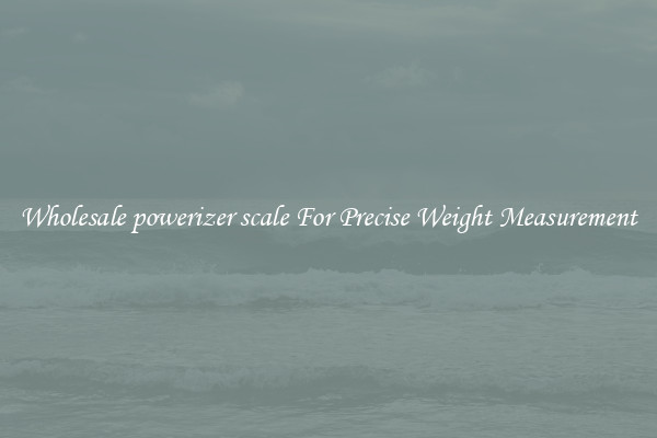 Wholesale powerizer scale For Precise Weight Measurement
