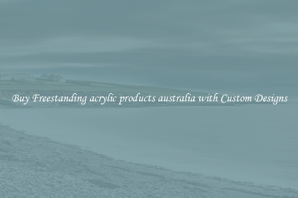 Buy Freestanding acrylic products australia with Custom Designs