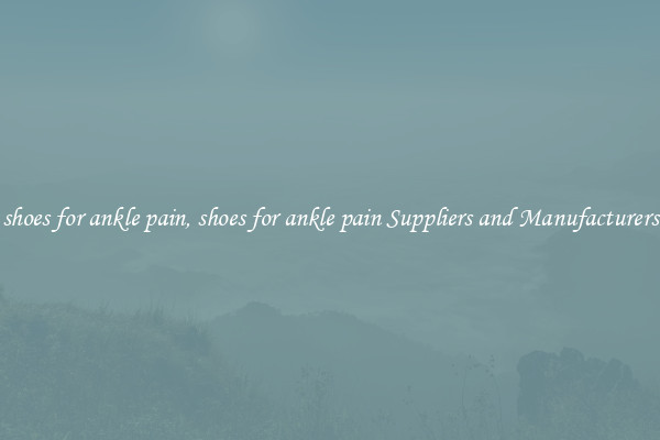 shoes for ankle pain, shoes for ankle pain Suppliers and Manufacturers