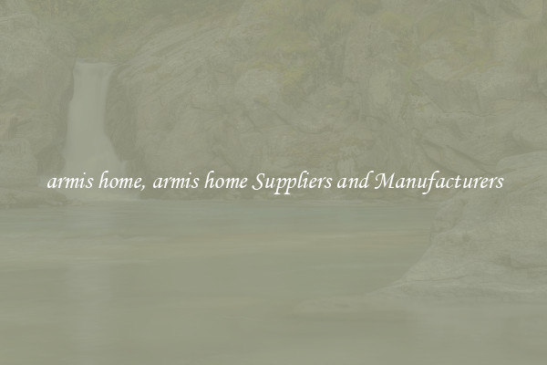 armis home, armis home Suppliers and Manufacturers
