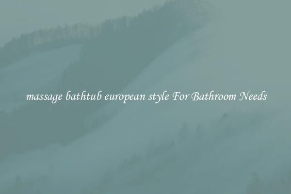 massage bathtub european style For Bathroom Needs