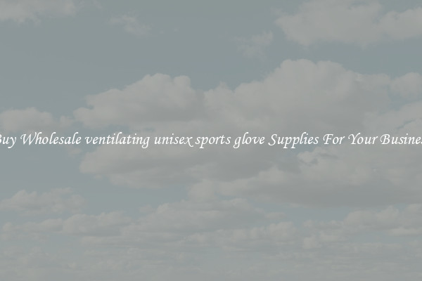 Buy Wholesale ventilating unisex sports glove Supplies For Your Business