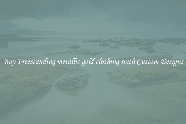 Buy Freestanding metallic gold clothing with Custom Designs
