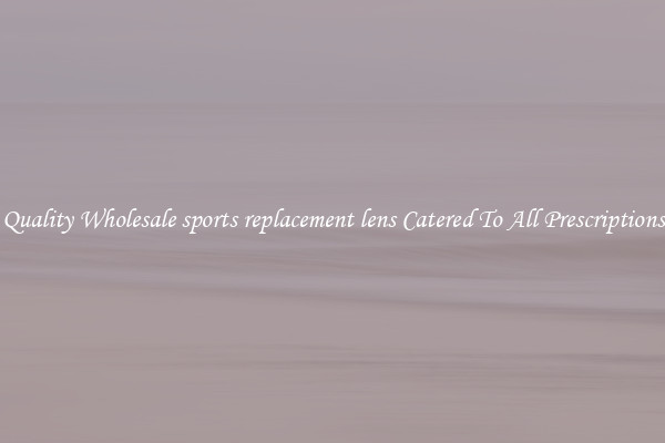 Quality Wholesale sports replacement lens Catered To All Prescriptions