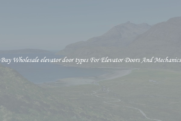 Buy Wholesale elevator door types For Elevator Doors And Mechanics