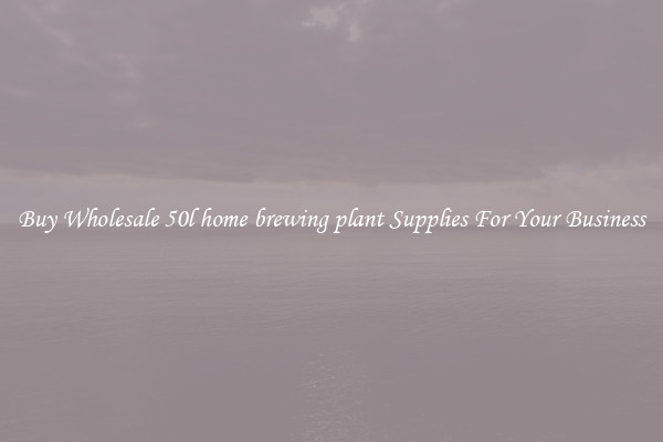 Buy Wholesale 50l home brewing plant Supplies For Your Business