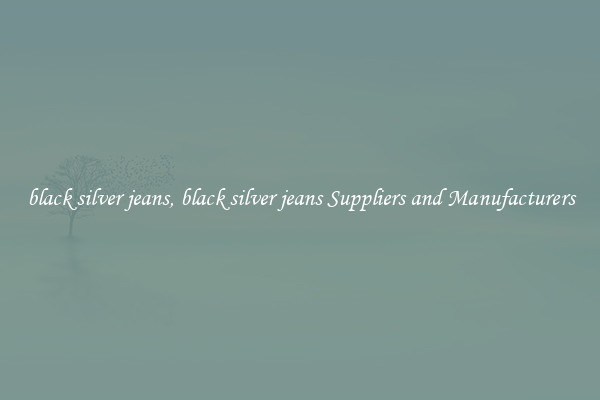 black silver jeans, black silver jeans Suppliers and Manufacturers