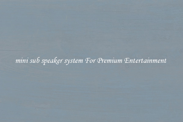 mini sub speaker system For Premium Entertainment 
