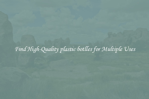 Find High-Quality plastic botlles for Multiple Uses