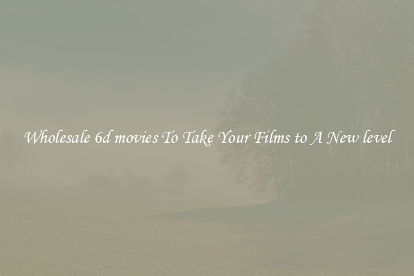 Wholesale 6d movies To Take Your Films to A New level