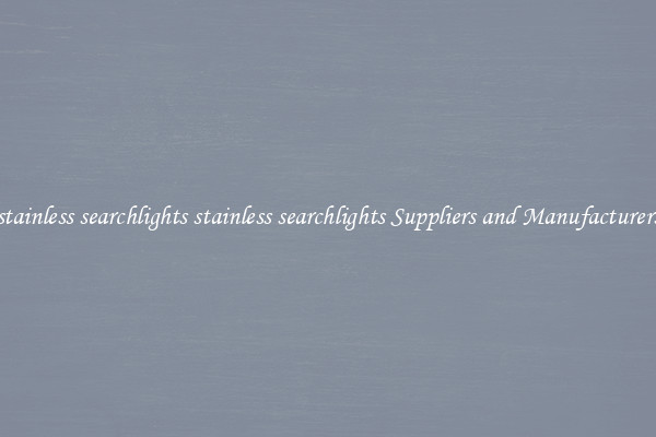 stainless searchlights stainless searchlights Suppliers and Manufacturers