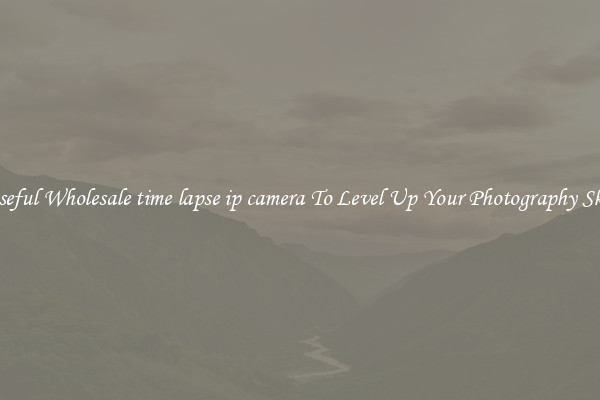 Useful Wholesale time lapse ip camera To Level Up Your Photography Skill