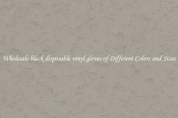 Wholesale black disposable vinyl gloves of Different Colors and Sizes