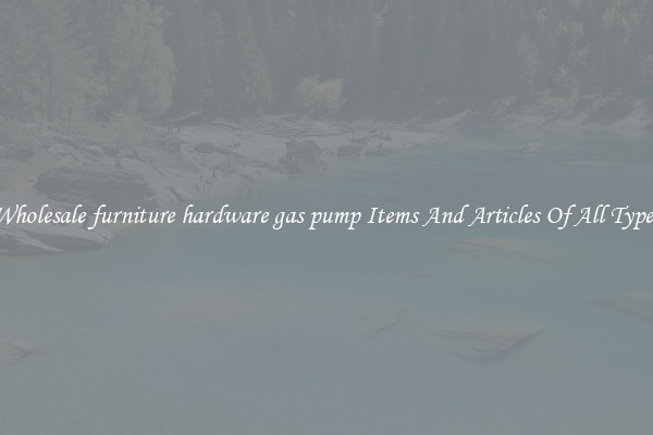 Wholesale furniture hardware gas pump Items And Articles Of All Types