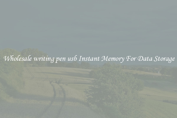 Wholesale writing pen usb Instant Memory For Data Storage