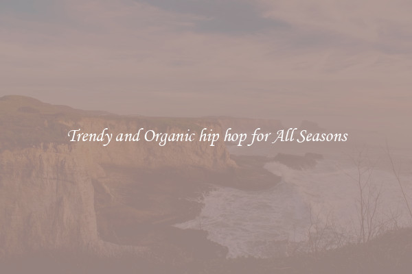 Trendy and Organic hip hop for All Seasons