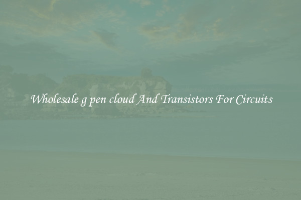 Wholesale g pen cloud And Transistors For Circuits