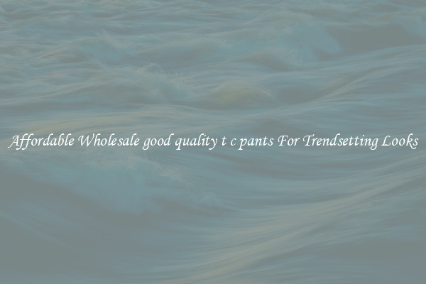 Affordable Wholesale good quality t c pants For Trendsetting Looks
