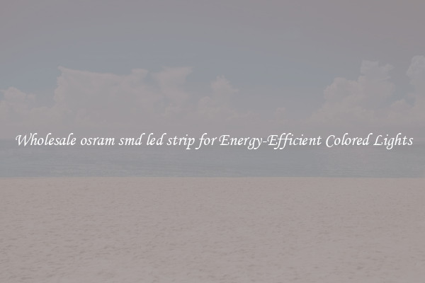 Wholesale osram smd led strip for Energy-Efficient Colored Lights