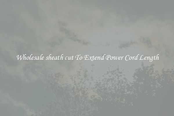 Wholesale sheath cut To Extend Power Cord Length