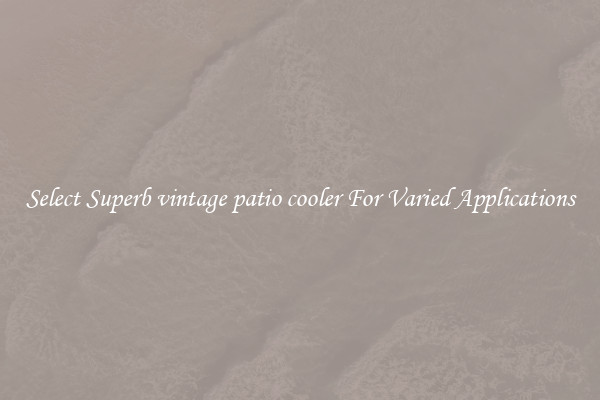 Select Superb vintage patio cooler For Varied Applications