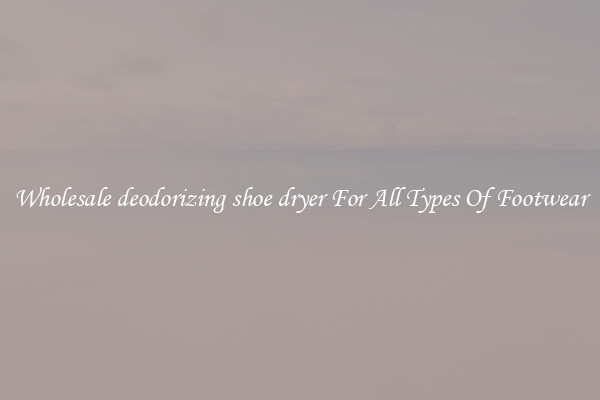 Wholesale deodorizing shoe dryer For All Types Of Footwear