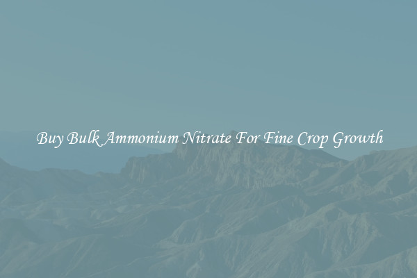 Buy Bulk Ammonium Nitrate For Fine Crop Growth