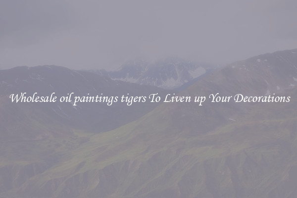 Wholesale oil paintings tigers To Liven up Your Decorations