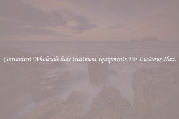 Convenient Wholesale hair treatment equipments For Lustrous Hair.