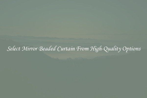 Select Mirror Beaded Curtain From High-Quality Options