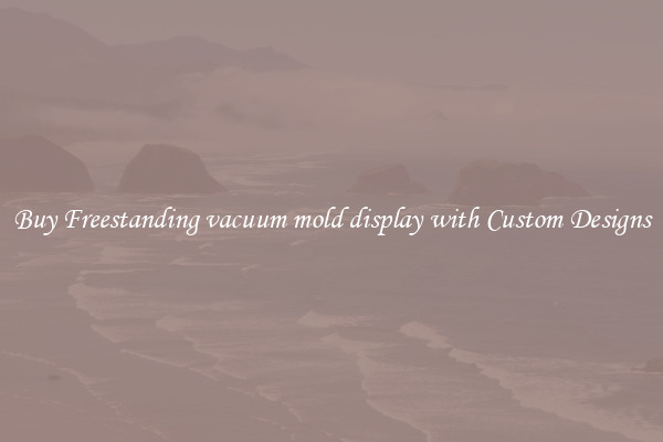 Buy Freestanding vacuum mold display with Custom Designs