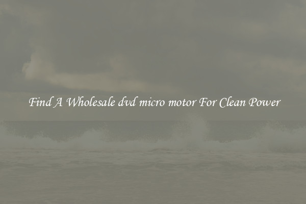 Find A Wholesale dvd micro motor For Clean Power